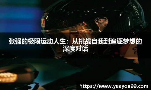 张强的极限运动人生：从挑战自我到追逐梦想的深度对话